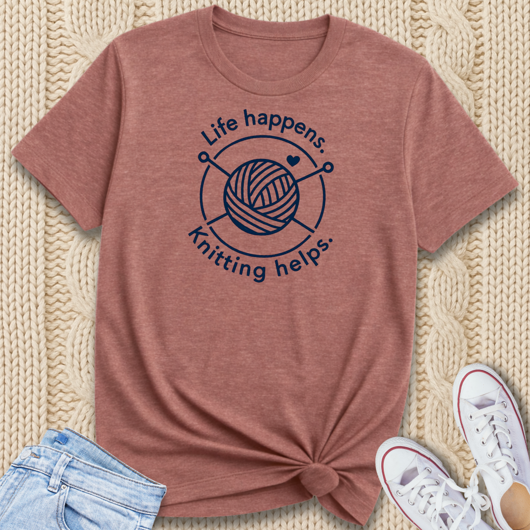 Life happens. Knitting helps. T-Shirt