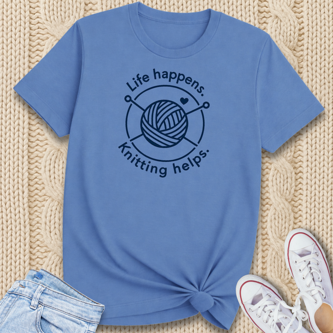 Life happens. Knitting helps. T-Shirt