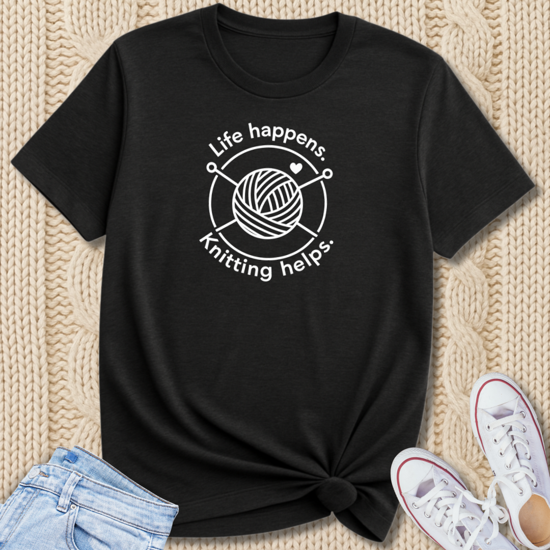 Life happens. Knitting helps. T-Shirt
