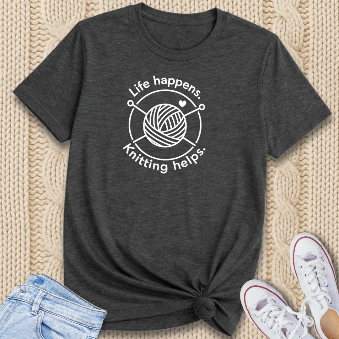 Life happens. Knitting helps. T-Shirt